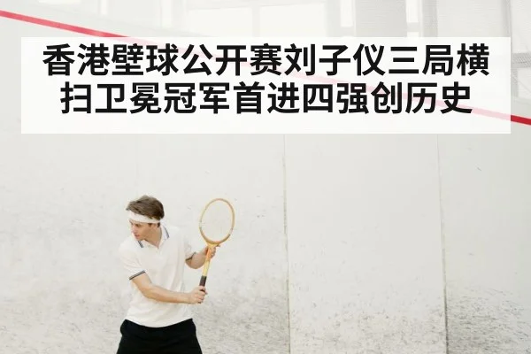 香港壁球公开赛刘子仪三局横扫卫冕冠军首进四强创历史