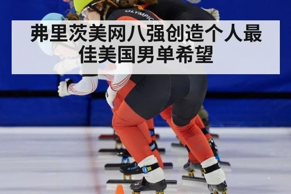 弗里茨美网八强创造个人最佳美国男单希望