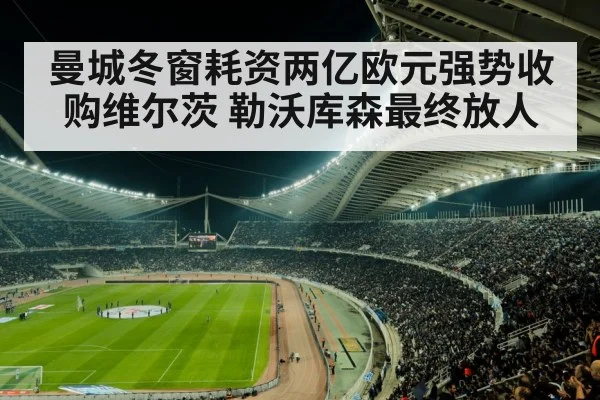 曼城冬窗耗资两亿欧元强势收购维尔茨 勒沃库森最终放人